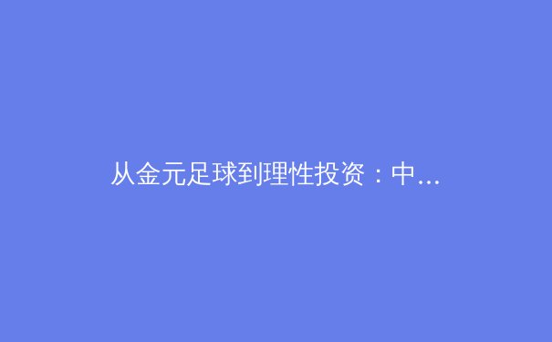 从金元足球到理性投资：中国职业体育俱乐部的生存哲学转型 - 2
